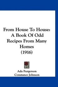 From House To House: A Book Of Odd Recipes From Many Homes (1916)
