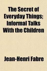 The Secret of Everyday Things; Informal Talks With the Children