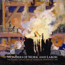 Wonders of Work and Labor: The Steidle Collection of American Industrial Art