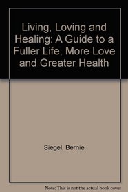 Living, Loving and Healing: A Guide to a Fuller Life, More Love and Greater Health