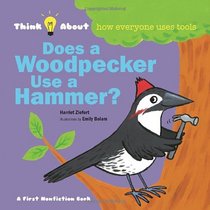 Does a Woodpecker Use a Hammer?: Think About...how everyone uses tools