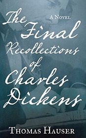 The Final Recollections of Charles Dickens: A Novel