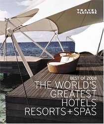 Travel + Leisure's The Best of 2008: The Year's Greatest Hotels, Resorts, and Spas (Travel & Leisure)