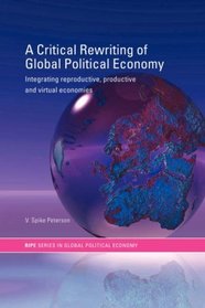A Critical Rewriting of Global Political Economy: Integrating Reproductive, Productive, and Virtual Economies (Routledge/Ripe Studies in Global Political Economy)
