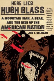 Here Lies Hugh Glass: A Mountain Man, a Bear, and the Rise of the American Nation (An American Portrait)