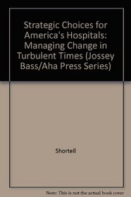Strategic Choices for America's Hospitals: Managing Change in Turbulent Times (Jossey-Bass Health Series)