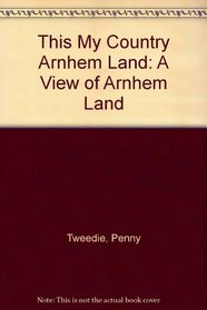 This My Country Arnhem Land: A View of Arnhem Land
