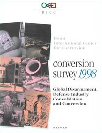 Conversion Survey 1998: Global Disarmament, Defense Industry Consolidation and Conversion