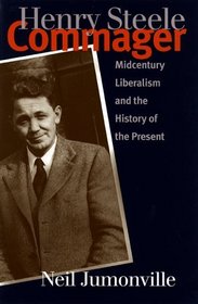 Henry Steele Commager : Midcentury Liberalism and the History of the Present