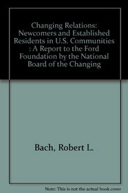 Changing Relations: Newcomers and Established Residents in U.S. Communities : A Report to the Ford Foundation by the National Board of the Changing