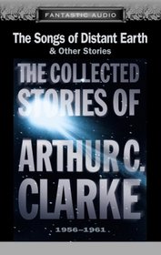The Songs of Distant Earth and Other Stories: The Collected Stories of Arthur C. Clarke, 1956-1961