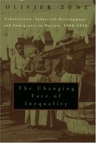 The Changing Face of Inequality : Urbanization, Industrial Development, and Immigrants in Detroit, 1880-1920