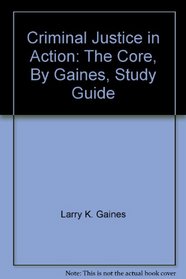 Criminal Justice in Action: The Core, By Gaines, Study Guide