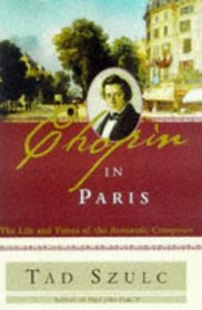 CHOPIN IN PARIS : THE LIFE AND TIMES OF THE ROMANTIC COMPOSER