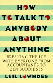 How to Talk to Anybody About Anything: Breaking the Ice With Everyone from Accountants to Zen Buddhists