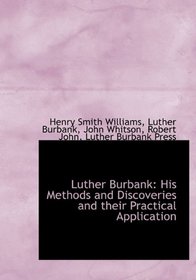 Luther Burbank: His Methods and Discoveries and their Practical Application