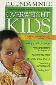 Overweight Kids: The Positive, Practical and Inspirational Guide for Parents: Spiritual, Behavioral, and Preventative Solutions