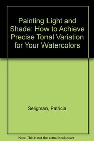 Painting Light and Shade: How to Achieve Precise Tonal Variation for Your Watercolors