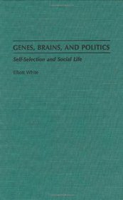 Genes, Brains, and Politics: Self-Selection and Social Life (Human Evolution, Behavior, and Intelligence)
