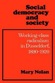 Social Democracy and Society: Working Class Radicalism in Dsseldorf, 1890-1920