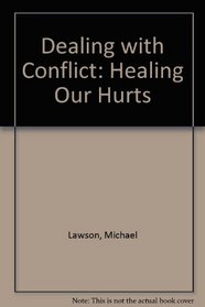 Dealing With Conflict Healing Our Hurts: Healing Our Hurts