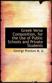 Greek Verse Composition, for the Use of Public Schools and Private Students
