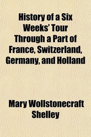 History of a Six Weeks' Tour Through a Part of France, Switzerland, Germany, and Holland