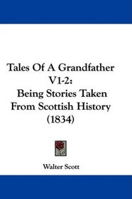 Tales Of A Grandfather V1-2: Being Stories Taken From Scottish History (1834)