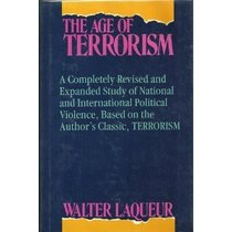 The Age of Terrorism/a Completely Revised and Expanded Study of National and International Political Violence, Based on the Author's Classic, 