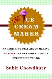 The Ice Cream Maker : An Inspiring Tale About Making Quality The Key Ingredient in Everything You Do