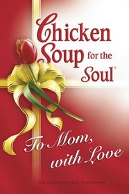 Chicken Soup for Soul To Mom, with Love (Chicken Soup for the Soul)