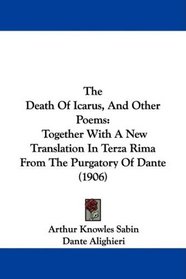 The Death Of Icarus, And Other Poems: Together With A New Translation In Terza Rima From The Purgatory Of Dante (1906)