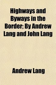Highways and Byways in the Border; By Andrew Lang and John Lang