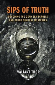 Sips of Truth: Decoding The Dead Sea Scrolls and Other Biblical Mysteries