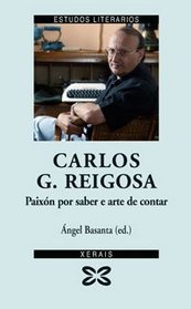 Carlos G. Reigosa: Paixon Por Saber E Arte De Contar