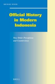 Official History In Modern Indonesia: New Order Perceptions And Counterviews (Social, Economic and Political Studies of the Middle East and Asia) (Social, ... Studies of the Middle East and Asia)
