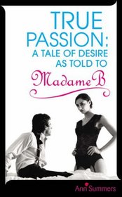 True Passion: A Tale of Desire as Told by Madame B