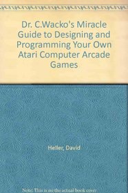 Dr. C. Wacko's miracle guide to designing and programming your own Atari computer arcade games