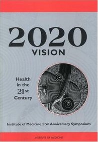 2020 Vision: Health in the 21st Century (Iom Publication)