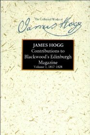 Contributions to Blackwood's Edinburgh Magazine: Volume 1, 1817-1828 (The Collected Works of James Hogg)