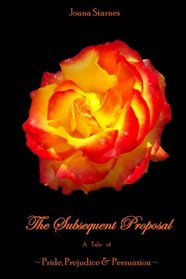 The Subsequent Proposal: ~ A Tale of Pride, Prejudice & Persuasion ~