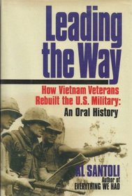 Leading the Way : How Vietnam Veterans Rebuilt the U.S. Military: An Oral History