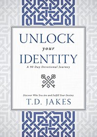 Unlock Your Identity A 90 Day Devotional: Discover Who You Are and Fulfill Your Destiny