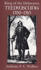King of the Delawares: Teedyuscung, 1700-1763 (Iroquois and Their Neighbors)