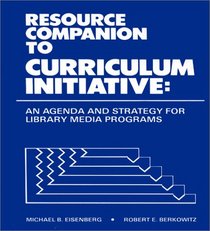 Resource Companion to Curriculum Initiative: An Agenda and Strategy for Library Media Programs (Contemporary Studies in Information Management, Policies, and Services)