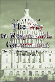 The Way to Responsible Government: The Constitutional Re-Structuring America Needs