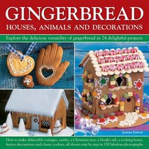 Gingerbread - Houses, Animals and Decorations: Explore the Delicious Versatility of Gingerbread in 24 Delightful Projects