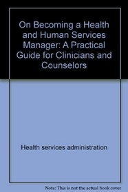 On becoming a health and human services manager: A practical guide for clinicians and counselors (Continuum counseling series)