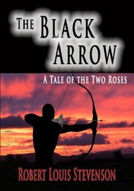 The Black Arrow : A Tale Of The Two Roses