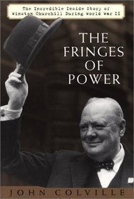 The Fringes of Power: The Incredible Inside Story of Winston Churchill During WW II